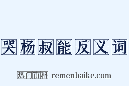 哭杨叔能反义词是什么意思的图片